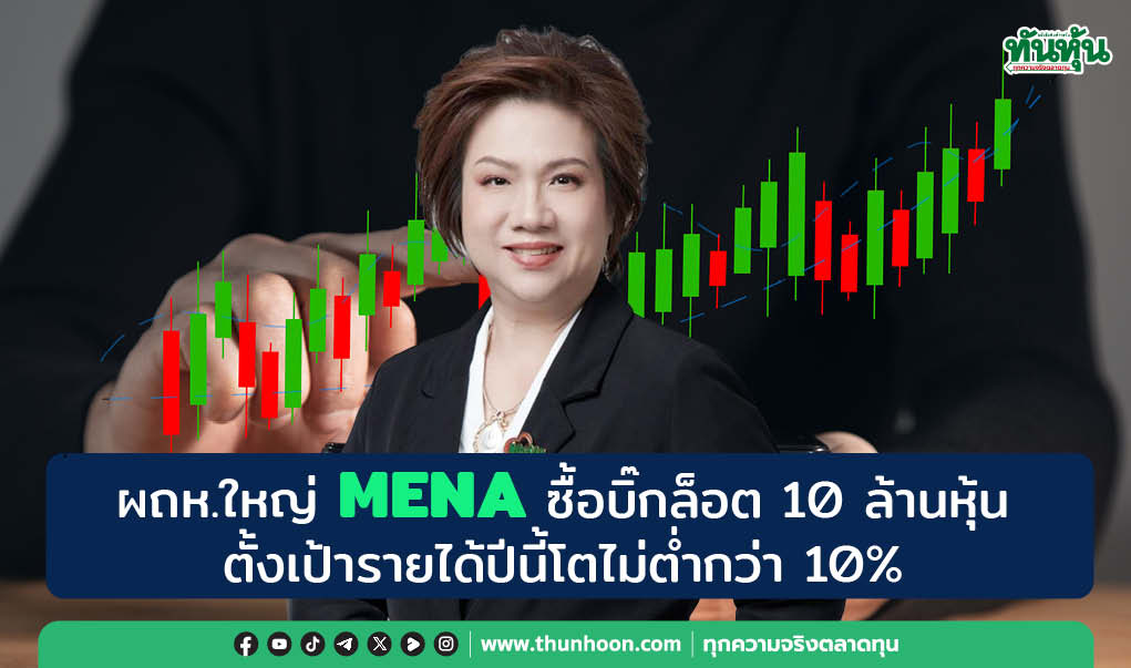 ผถห.ใหญ่ MENA ซื้อบิ๊กล็อต 10 ล้านหุ้น , ตั้งเป้ารายได้ปีนี้โตไม่ต่ำกว่า 10% 